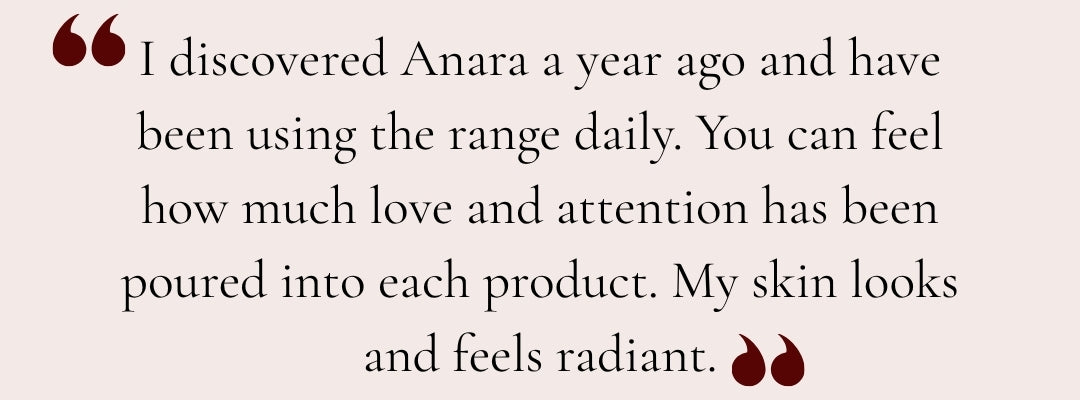 A review of the Anara range. I discovered Anara a year ago and have been using the range daily. You can feel how much love and attention has been poured into each product.