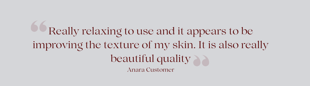 Really relaxing to use and it appears to be improving the texture of my skin. It is also really beautiful quality